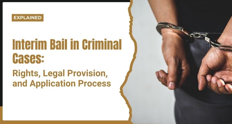 Interim Bail in Criminal Cases: Rights, Legal Provision, and Application Process